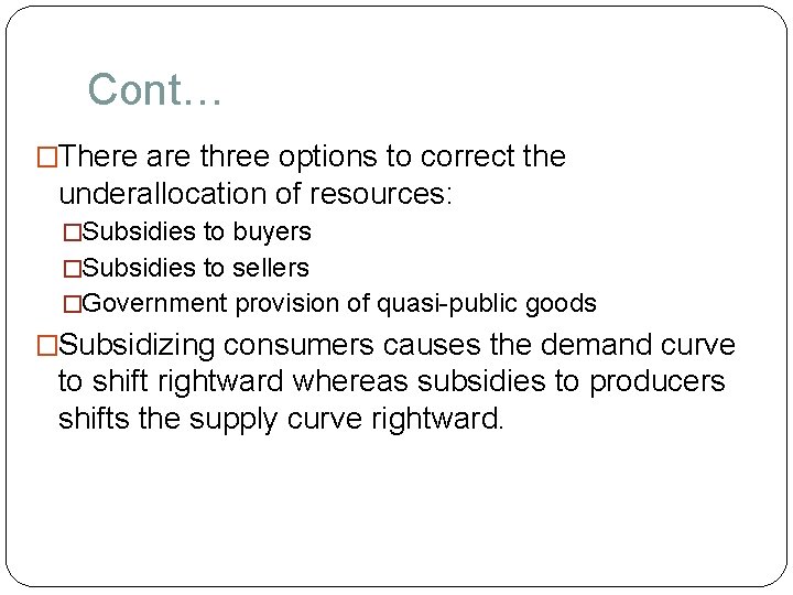 Cont… �There are three options to correct the underallocation of resources: �Subsidies to buyers