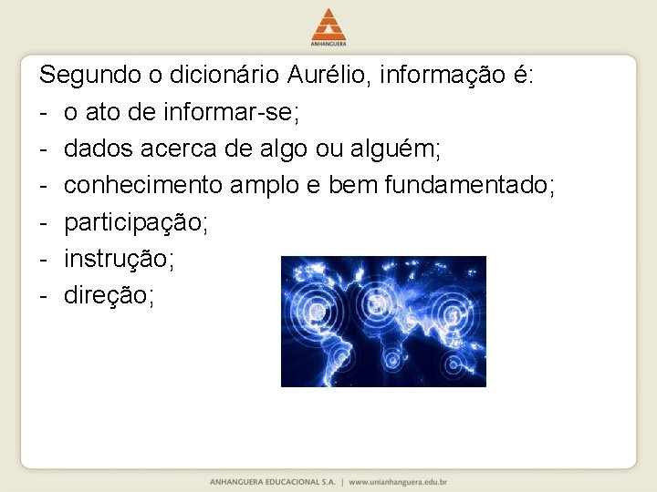 Segundo o dicionário Aurélio, informação é: - o ato de informar-se; - dados acerca