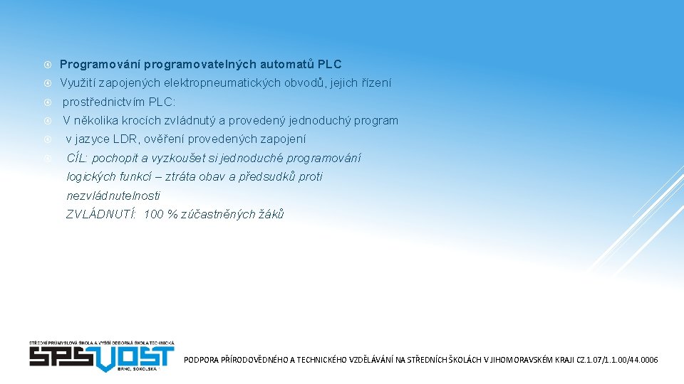  Programování programovatelných automatů PLC Využití zapojených elektropneumatických obvodů, jejich řízení prostřednictvím PLC: V