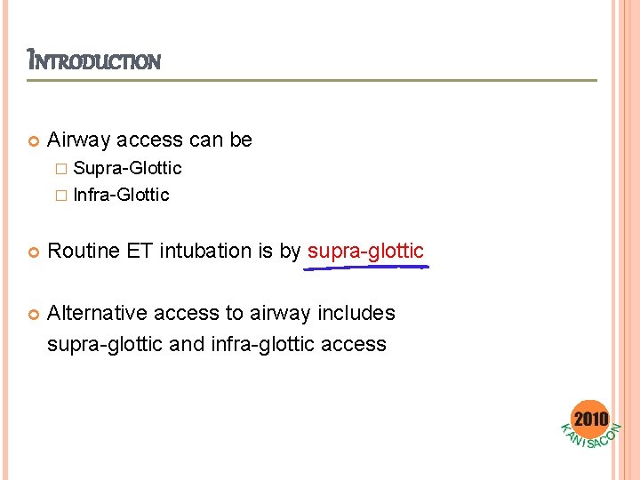 INTRODUCTION Airway access can be � Supra-Glottic � Infra-Glottic Routine ET intubation is by