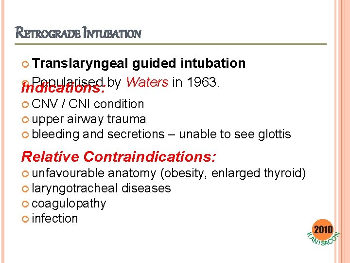 RETROGRADE INTUBATION Translaryngeal guided intubation Popularised by Waters in 1963. Indications: CNV / CNI