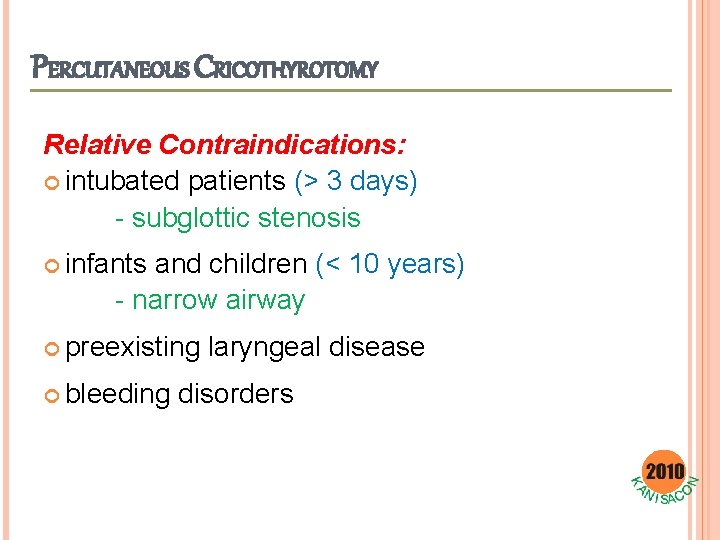 PERCUTANEOUS CRICOTHYROTOMY Relative Contraindications: intubated patients (> 3 days) - subglottic stenosis infants and