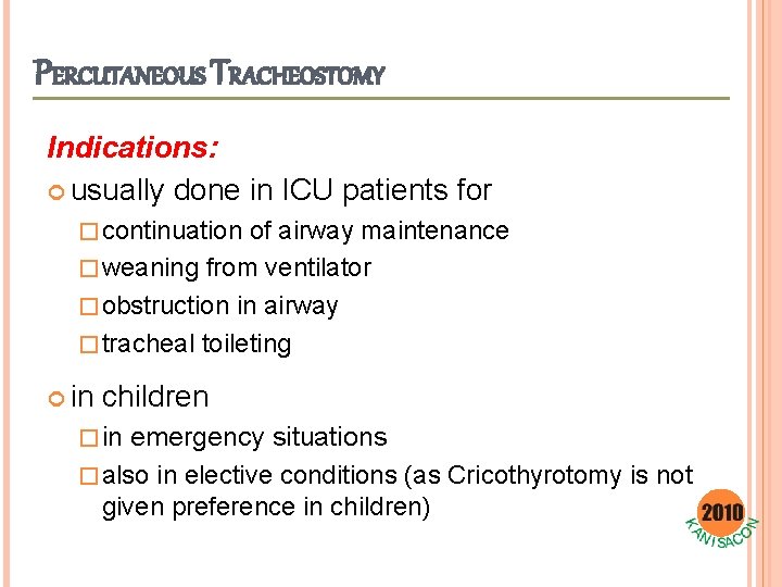 PERCUTANEOUS TRACHEOSTOMY Indications: usually done in ICU patients for � continuation of airway maintenance