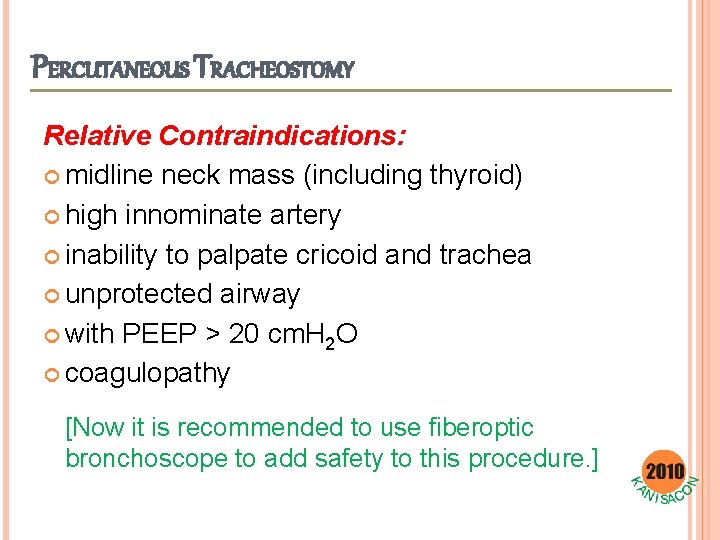 PERCUTANEOUS TRACHEOSTOMY Relative Contraindications: midline neck mass (including thyroid) high innominate artery inability to