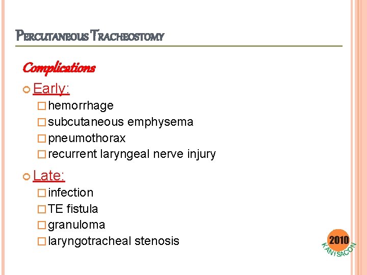 PERCUTANEOUS TRACHEOSTOMY Complications Early: � hemorrhage � subcutaneous emphysema � pneumothorax � recurrent laryngeal