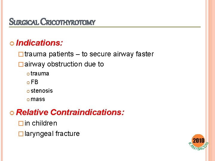 SURGICAL CRICOTHYROTOMY Indications: � trauma patients – to secure airway faster � airway obstruction