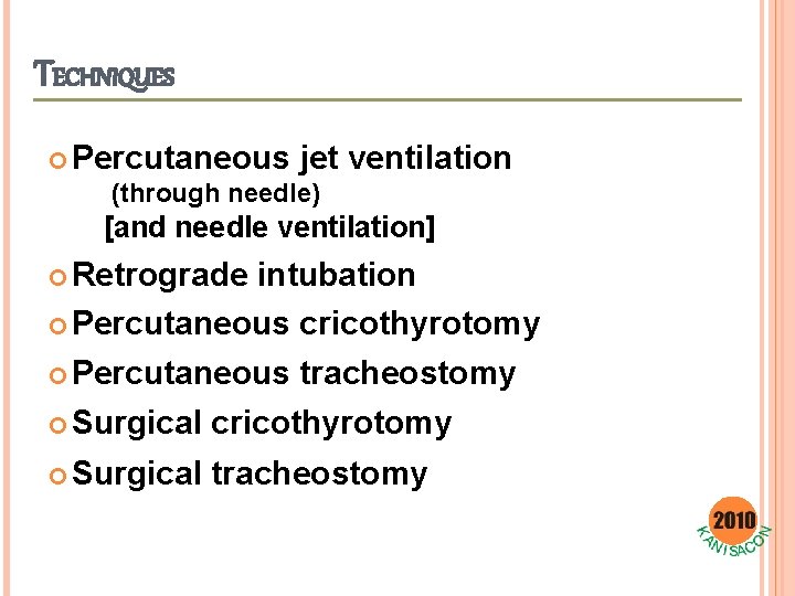 TECHNIQUES Percutaneous jet ventilation (through needle) [and needle ventilation] Retrograde intubation Percutaneous cricothyrotomy Percutaneous