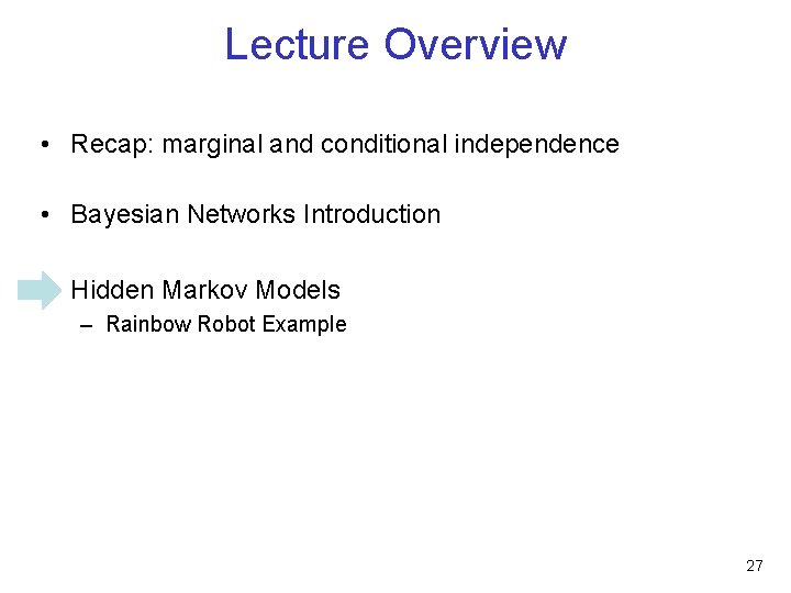 Lecture Overview • Recap: marginal and conditional independence • Bayesian Networks Introduction • Hidden