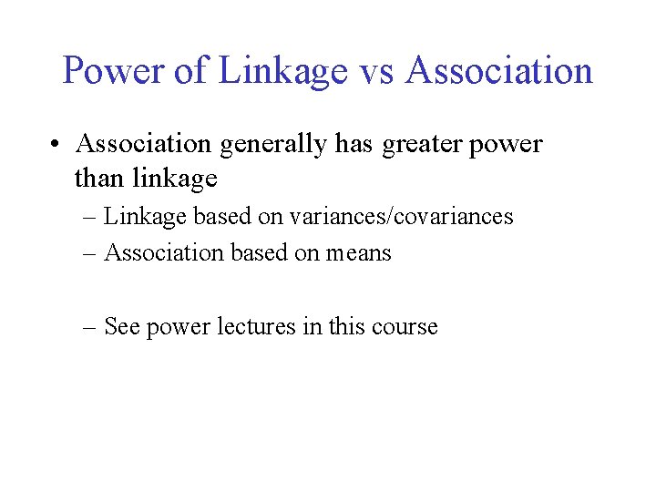 Power of Linkage vs Association • Association generally has greater power than linkage –