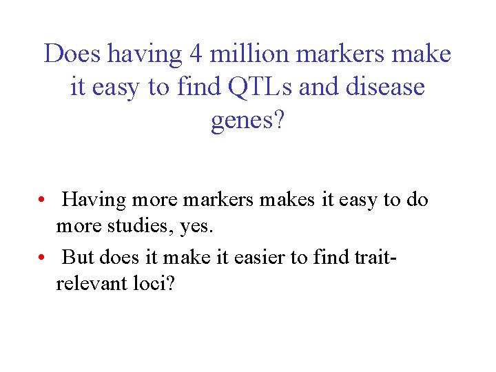 Does having 4 million markers make it easy to find QTLs and disease genes?