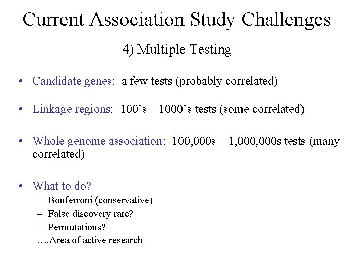 Current Association Study Challenges 4) Multiple Testing • Candidate genes: a few tests (probably