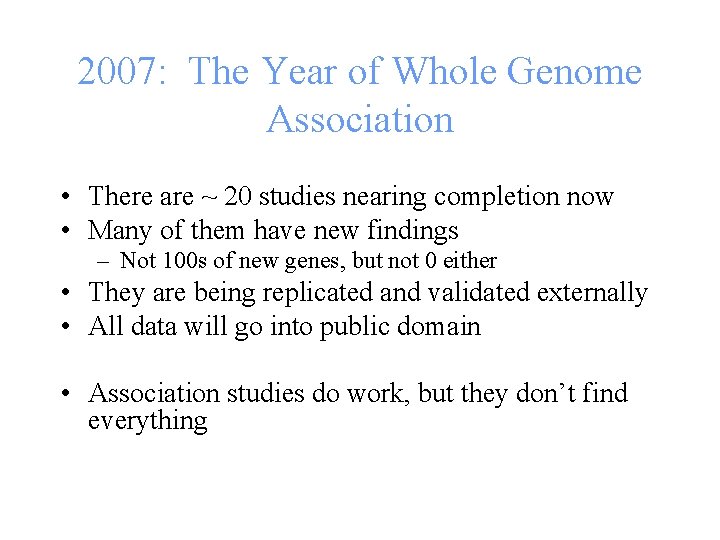 2007: The Year of Whole Genome Association • There are ~ 20 studies nearing