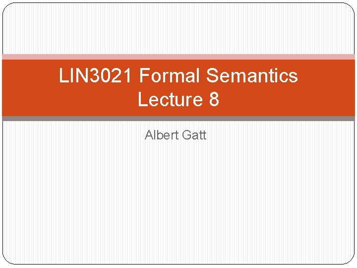 LIN 3021 Formal Semantics Lecture 8 Albert Gatt 