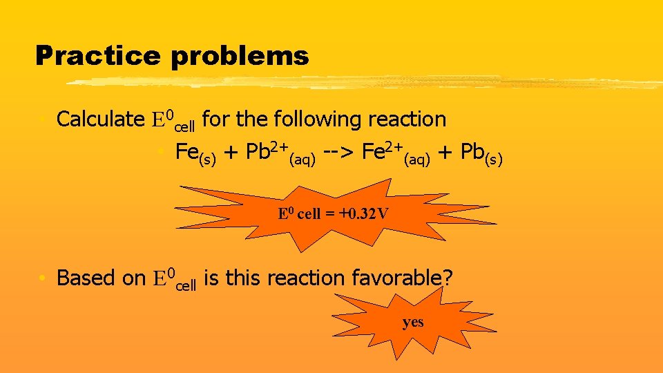 Practice problems • Calculate E 0 cell for the following reaction • Fe(s) +