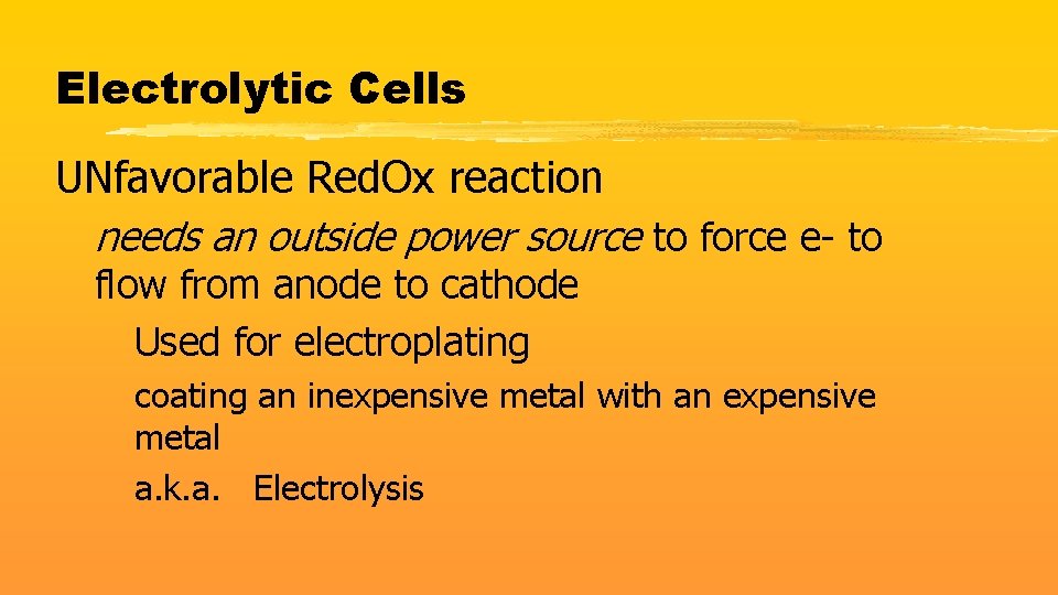 Electrolytic Cells UNfavorable Red. Ox reaction needs an outside power source to force e-