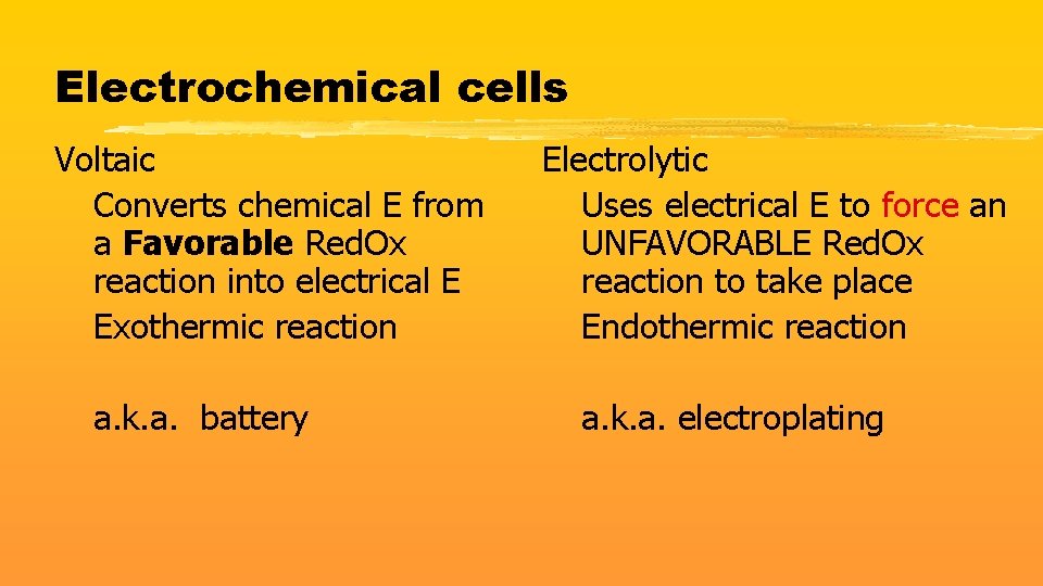 Electrochemical cells Voltaic Converts chemical E from a Favorable Red. Ox reaction into electrical