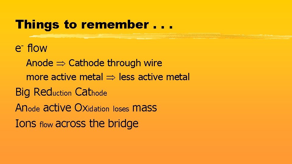 Things to remember. . . e- flow Anode Cathode through wire more active metal