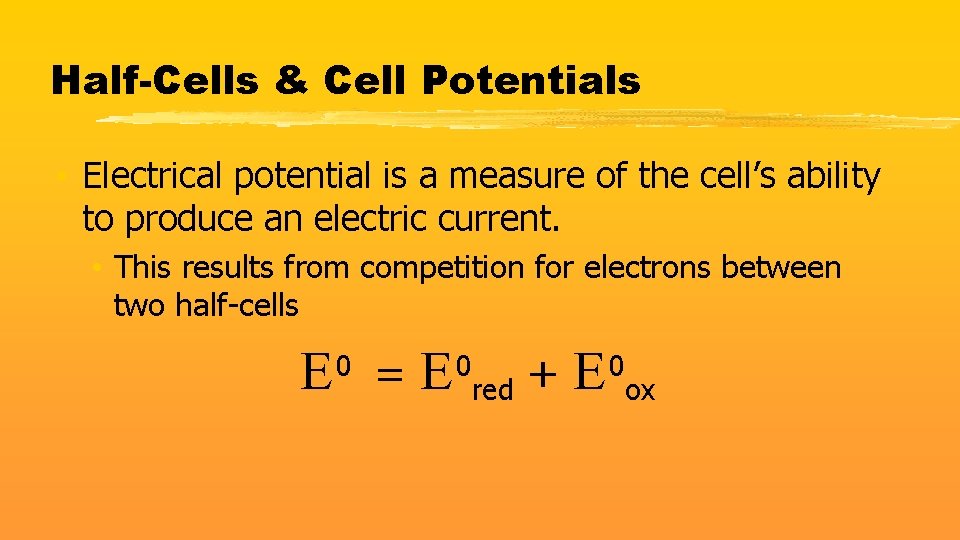 Half-Cells & Cell Potentials • Electrical potential is a measure of the cell’s ability