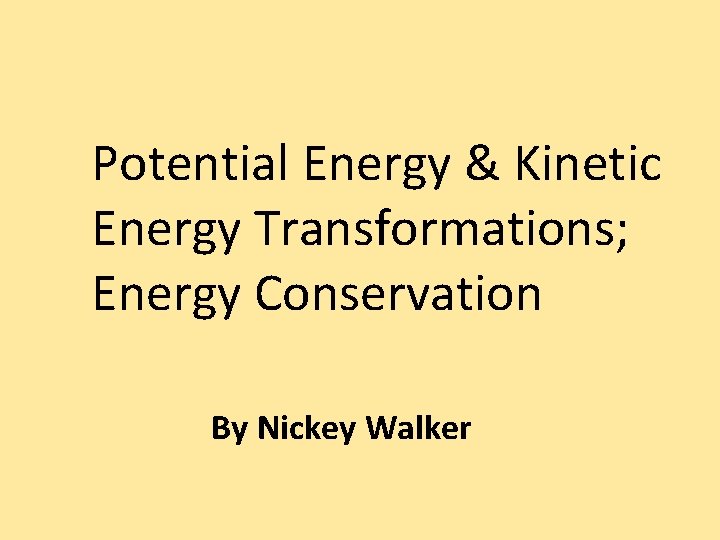 Potential Energy & Kinetic Energy Transformations; Energy Conservation By Nickey Walker 