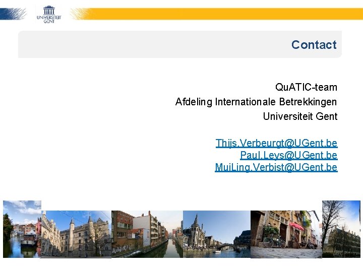 Contact Qu. ATIC-team Afdeling Internationale Betrekkingen Universiteit Gent Thijs. Verbeurgt@UGent. be Paul. Leys@UGent. be