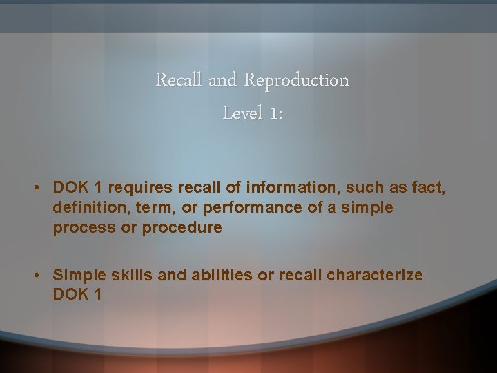 Recall and Reproduction Level 1: • DOK 1 requires recall of information, such as Recall and Reproduction Level 1: • DOK 1 requires recall of information, such as