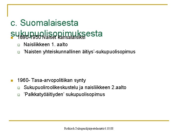 c. Suomalaisesta sukupuolisopimuksesta 1890 -1950 Naiset kansalaisiksi n q q n Naisliikkeen 1. aalto