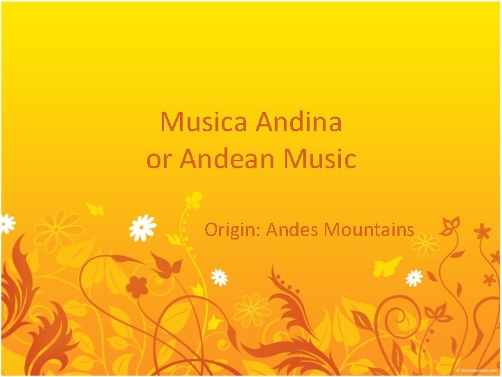 Musica Andina or Andean Music Origin: Andes Mountains 