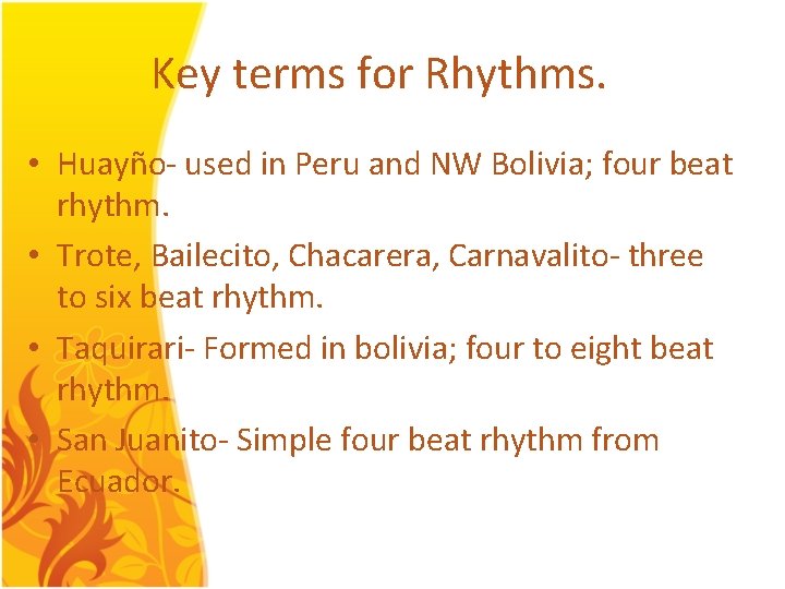 Key terms for Rhythms. • Huayño- used in Peru and NW Bolivia; four beat