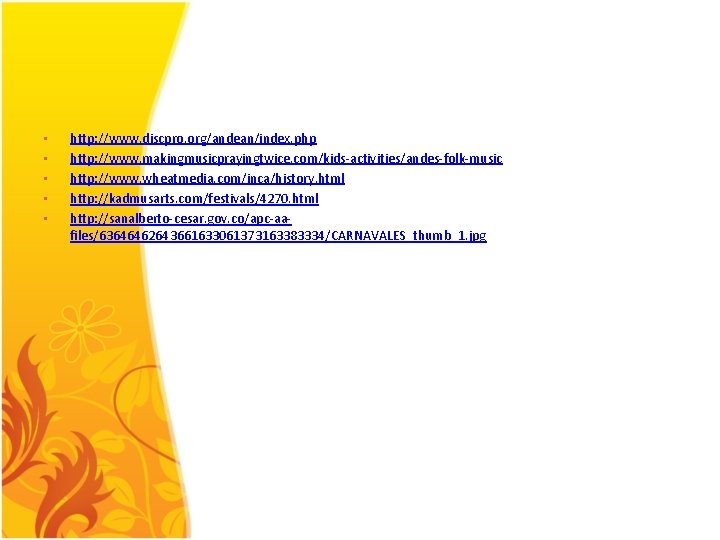  • • • http: //www. discpro. org/andean/index. php http: //www. makingmusicprayingtwice. com/kids-activities/andes-folk-music http: