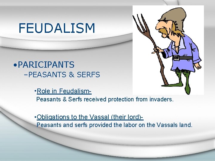 FEUDALISM • PARICIPANTS –PEASANTS & SERFS • Role in Feudalism. Peasants & Serfs received