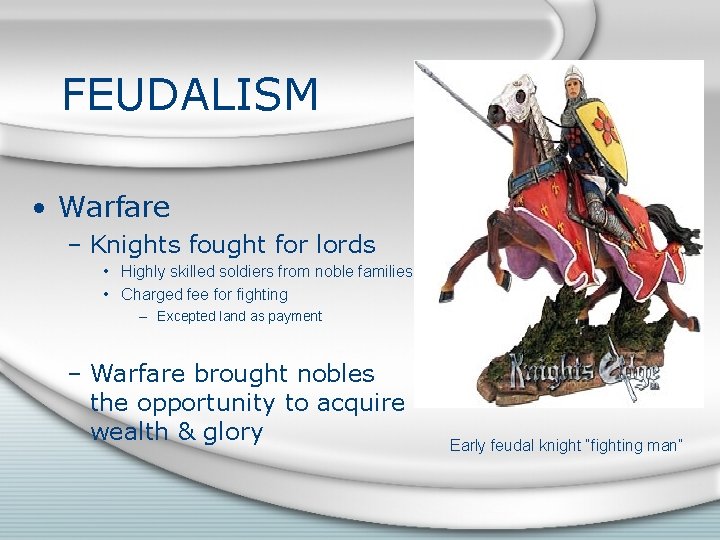 FEUDALISM • Warfare – Knights fought for lords • Highly skilled soldiers from noble