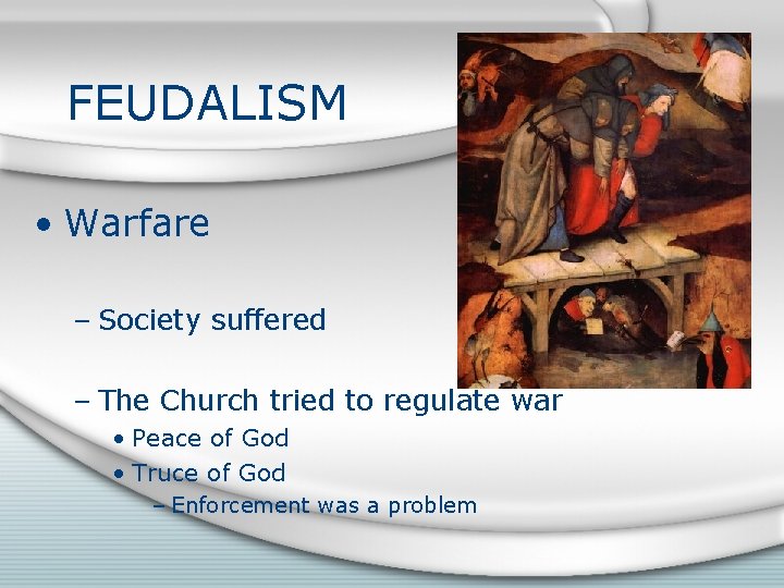 FEUDALISM • Warfare – Society suffered – The Church tried to regulate war •
