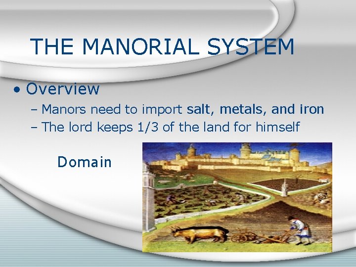 THE MANORIAL SYSTEM • Overview – Manors need to import salt, metals, and iron