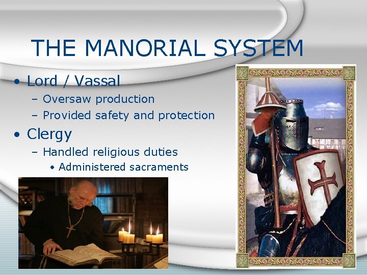 THE MANORIAL SYSTEM • Lord / Vassal – Oversaw production – Provided safety and