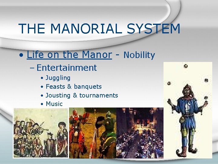 THE MANORIAL SYSTEM • Life on the Manor - Nobility – Entertainment • •