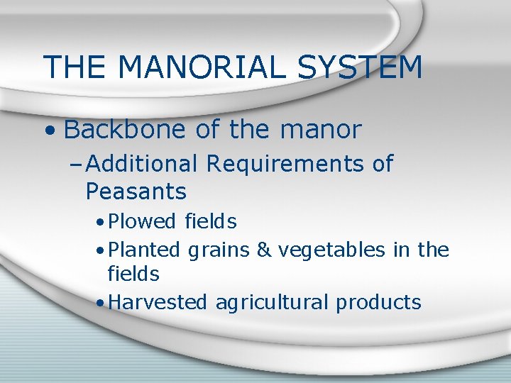 THE MANORIAL SYSTEM • Backbone of the manor – Additional Requirements of Peasants •