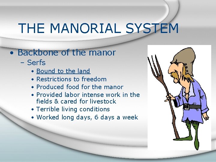 THE MANORIAL SYSTEM • Backbone of the manor – Serfs • • Bound to