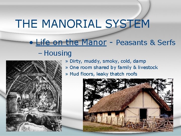 THE MANORIAL SYSTEM • Life on the Manor - Peasants & Serfs – Housing
