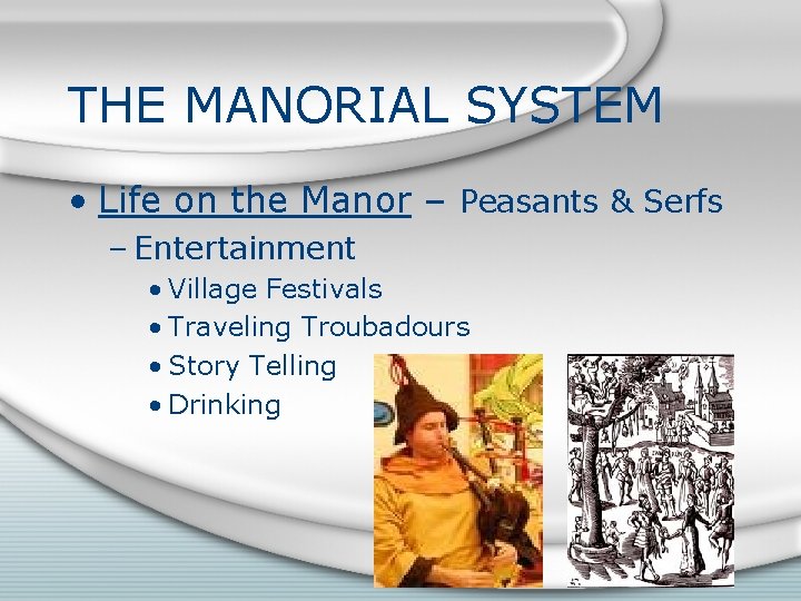 THE MANORIAL SYSTEM • Life on the Manor – Peasants & Serfs – Entertainment