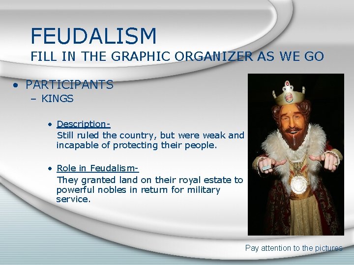 FEUDALISM FILL IN THE GRAPHIC ORGANIZER AS WE GO • PARTICIPANTS – KINGS •