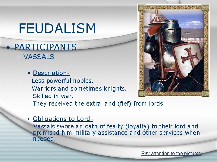 FEUDALISM • PARTICIPANTS – VASSALS • Description. Less powerful nobles. Warriors and sometimes knights.