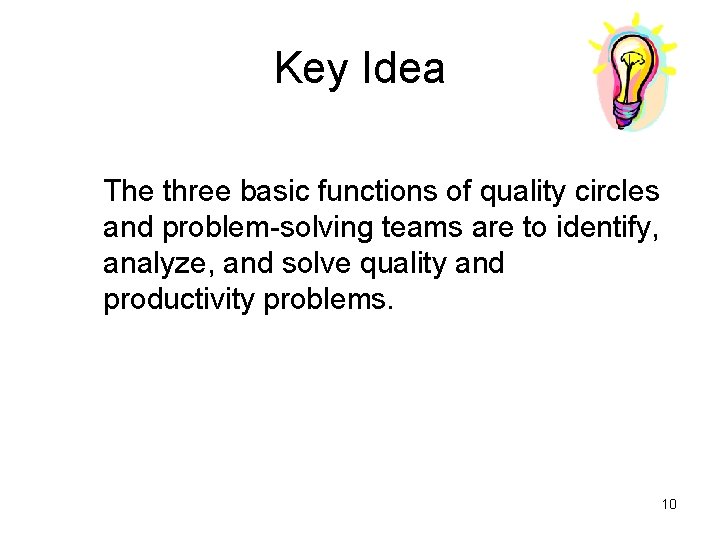 Key Idea The three basic functions of quality circles and problem-solving teams are to