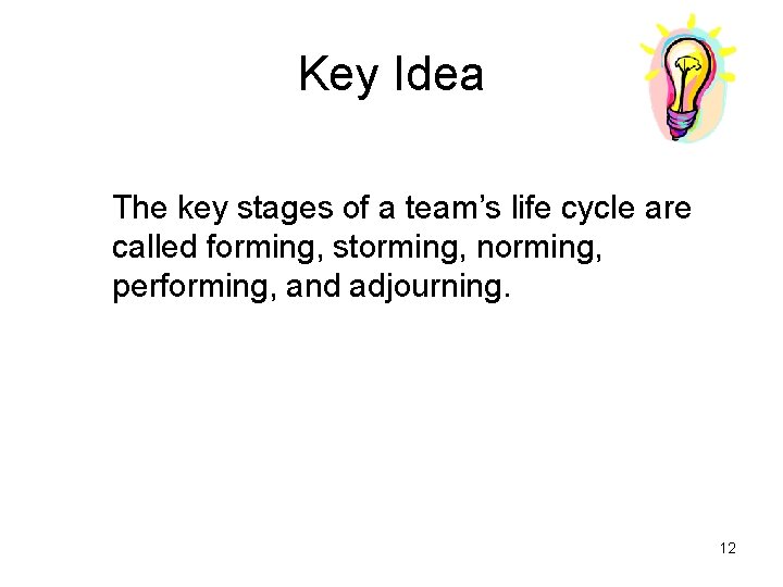 Key Idea The key stages of a team’s life cycle are called forming, storming,