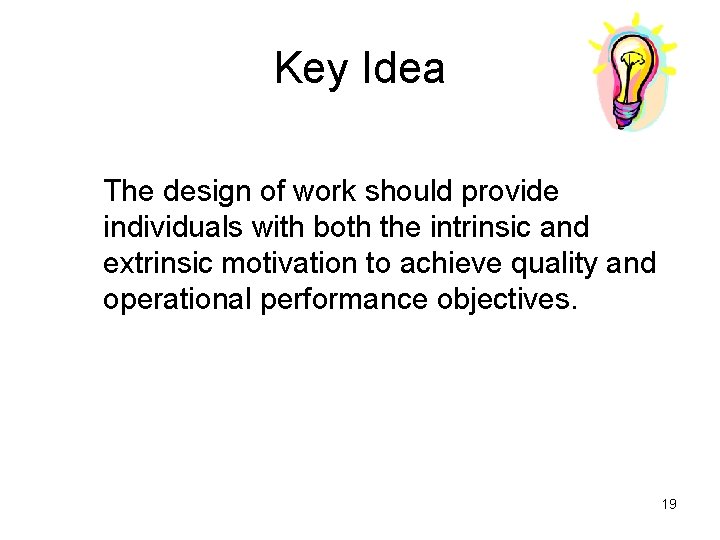 Key Idea The design of work should provide individuals with both the intrinsic and