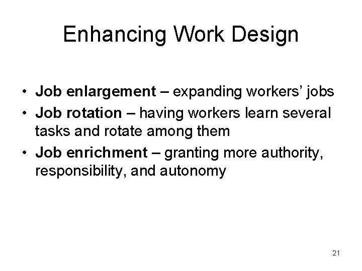 Enhancing Work Design • Job enlargement – expanding workers’ jobs • Job rotation –