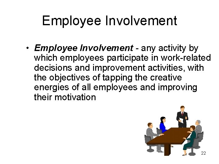 Employee Involvement • Employee Involvement - any activity by which employees participate in work-related