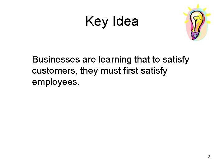 Key Idea Businesses are learning that to satisfy customers, they must first satisfy employees.