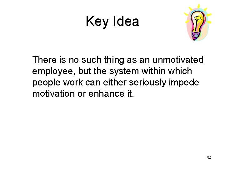 Key Idea There is no such thing as an unmotivated employee, but the system
