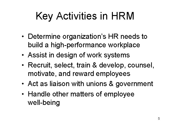 Key Activities in HRM • Determine organization’s HR needs to build a high-performance workplace