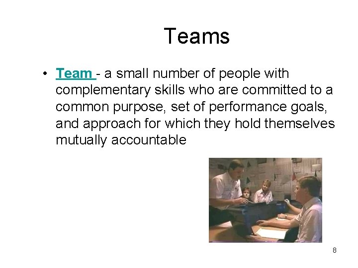 Teams • Team - a small number of people with complementary skills who are